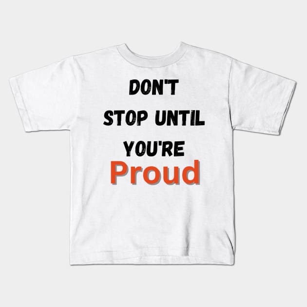 Don't Stop Until You're Proud Kids T-Shirt by lany creative